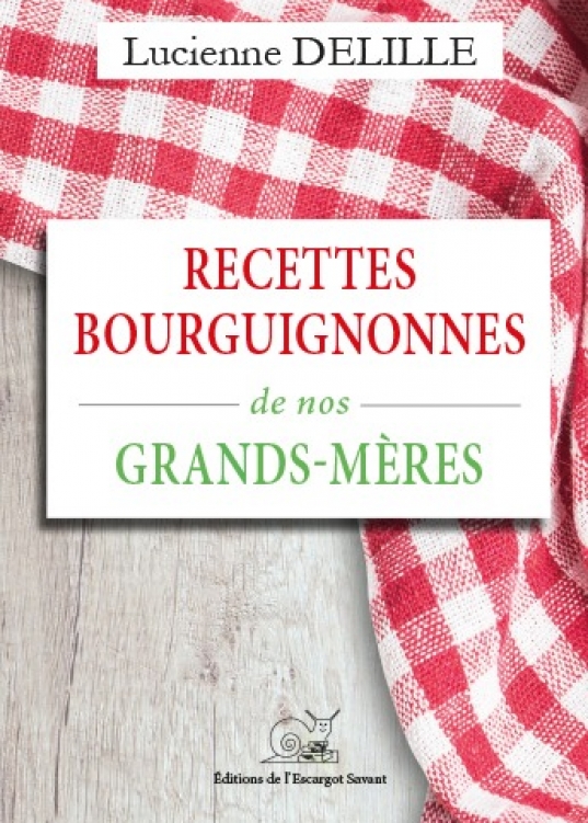 RECETTES BOURGUIGNONNES DE NOS GRAND-MERES De Lucienne DELILLE